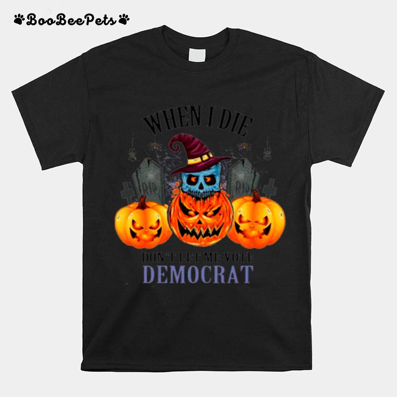 Pumpkins Halloween When I Die Dont Let Me Vote Democrat T-Shirt