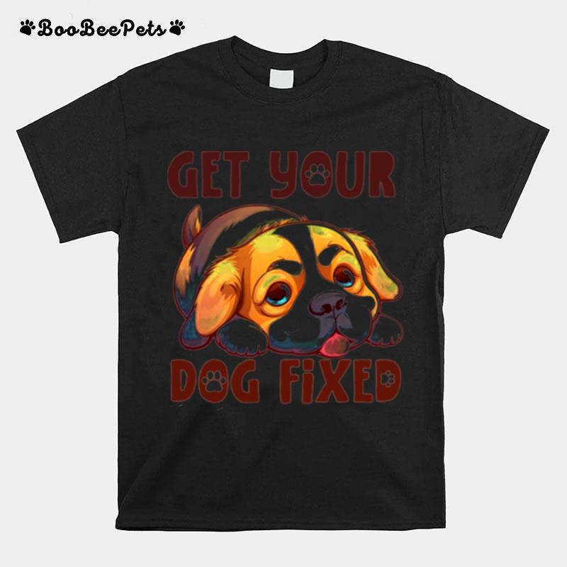 Puppy Get Your Dog Fixed T-Shirt