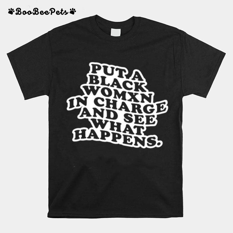 Put A Black Womxn In Charge And See What Happens T-Shirt