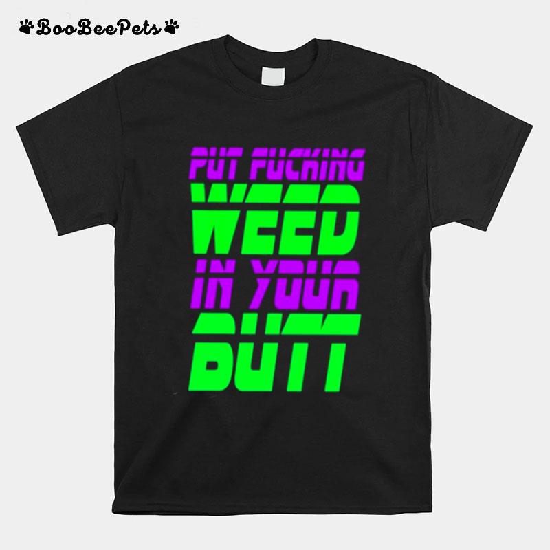 Put Fucking In Your Butt T-Shirt