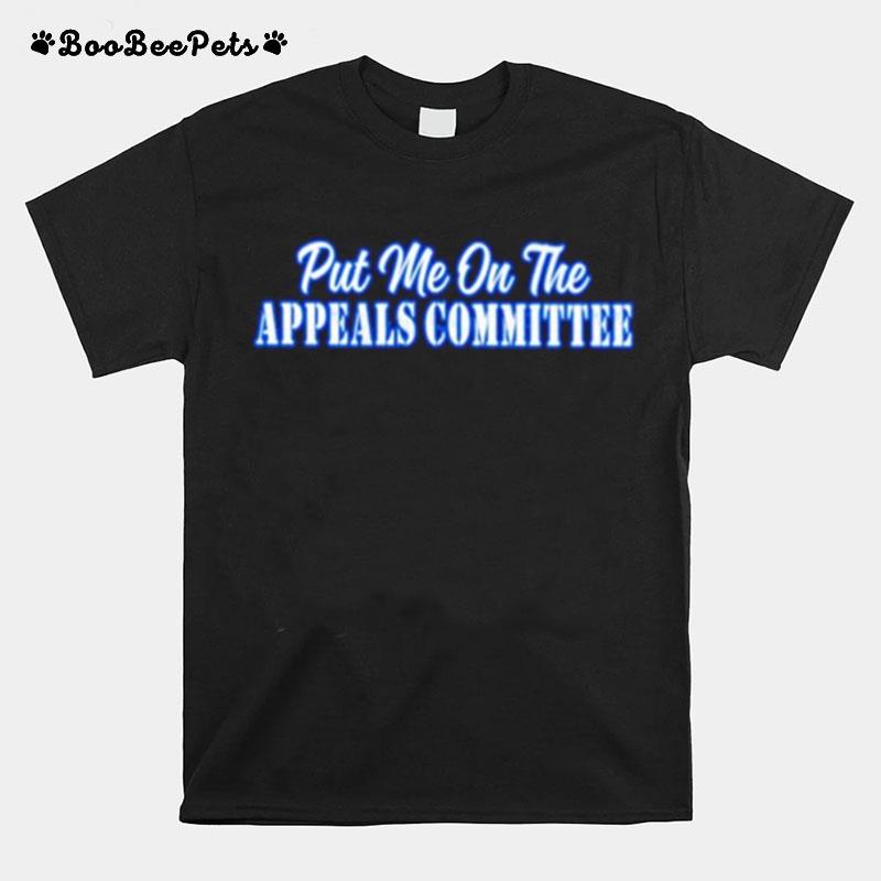 Put Me On The Appeals Committee T-Shirt