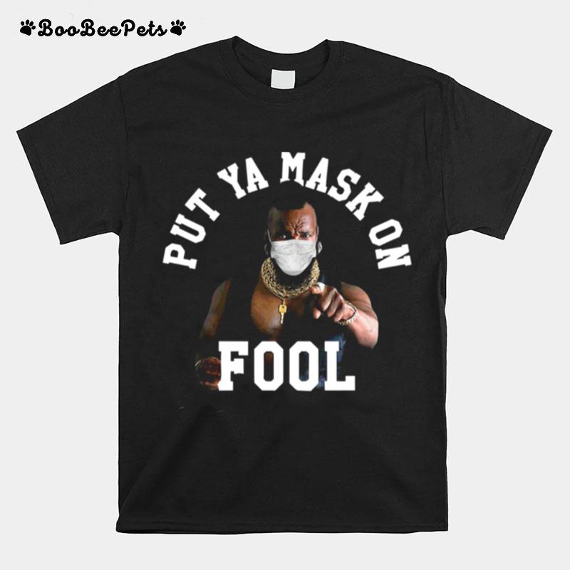 Put Ya Mask On Fool Mr. T-Shirt