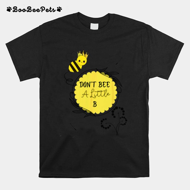 Queen Bee Dont Be A Little B T-Shirt