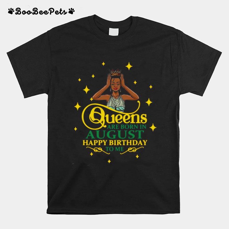 Queens Are Born In August Happy Birthday To Me T-Shirt