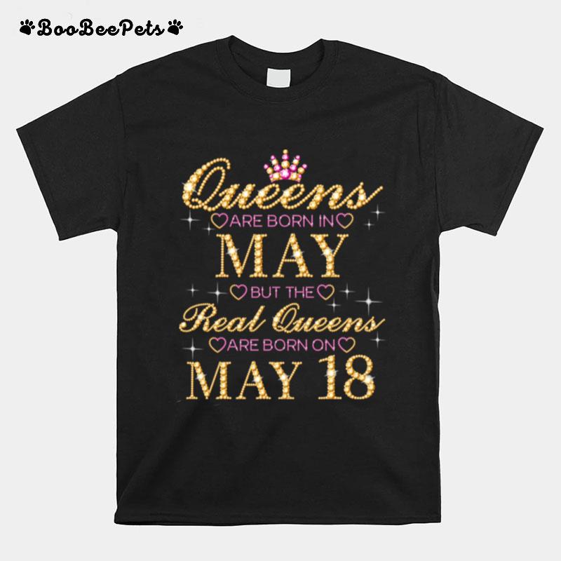 Queens Are Born In May Real Queens Are Born On May 18 T-Shirt