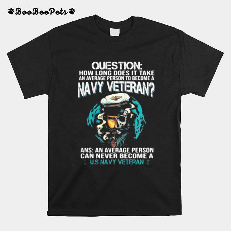 Question How Long Does It Take An Average Person To Become A Navy Veteran T-Shirt