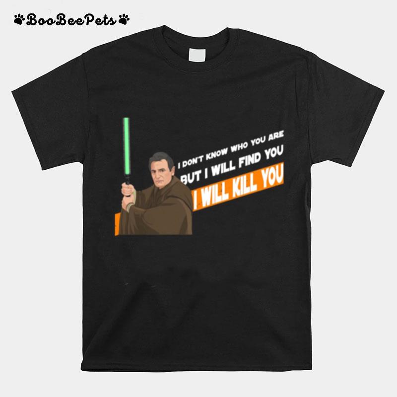 Qui Gon Mills Star Wars I Dont Know Who You Are But I Will Find You T-Shirt