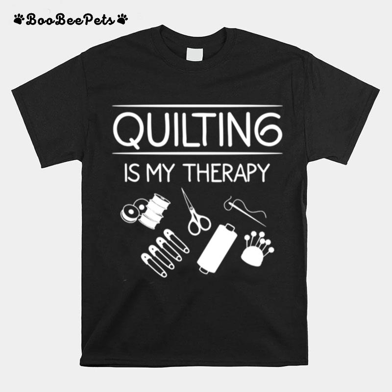 Quilting Is My Therapy For Quilter Knitter T-Shirt