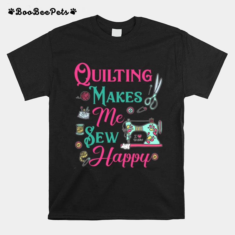 Quilting Makes Me Sew Happy T-Shirt