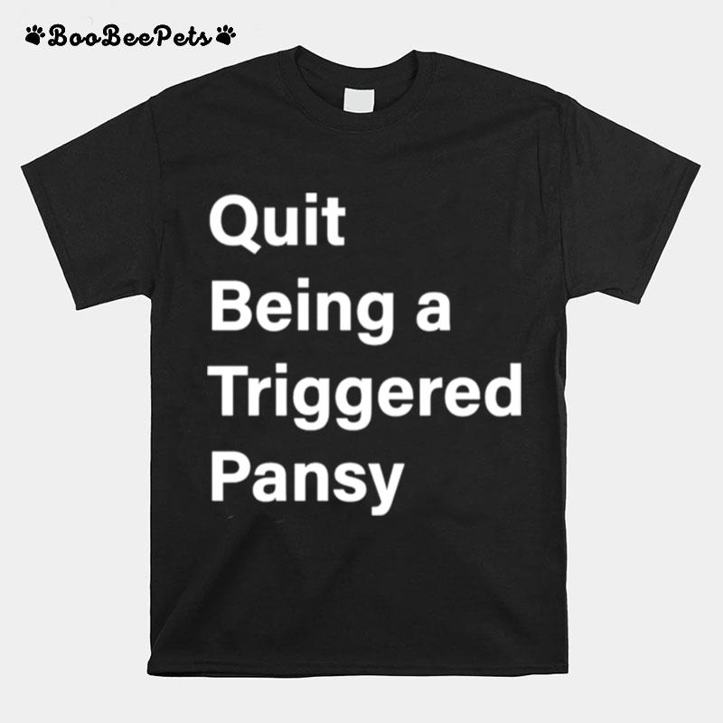 Quit Being A Triggered Pansy T-Shirt