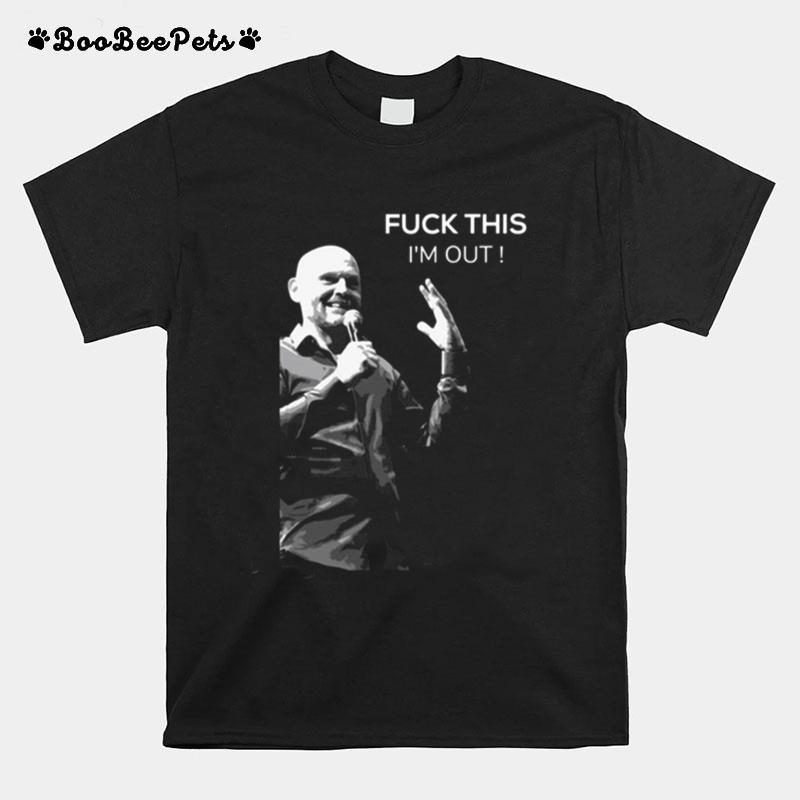 Quote Fuck This Im Out Bill Burr T-Shirt