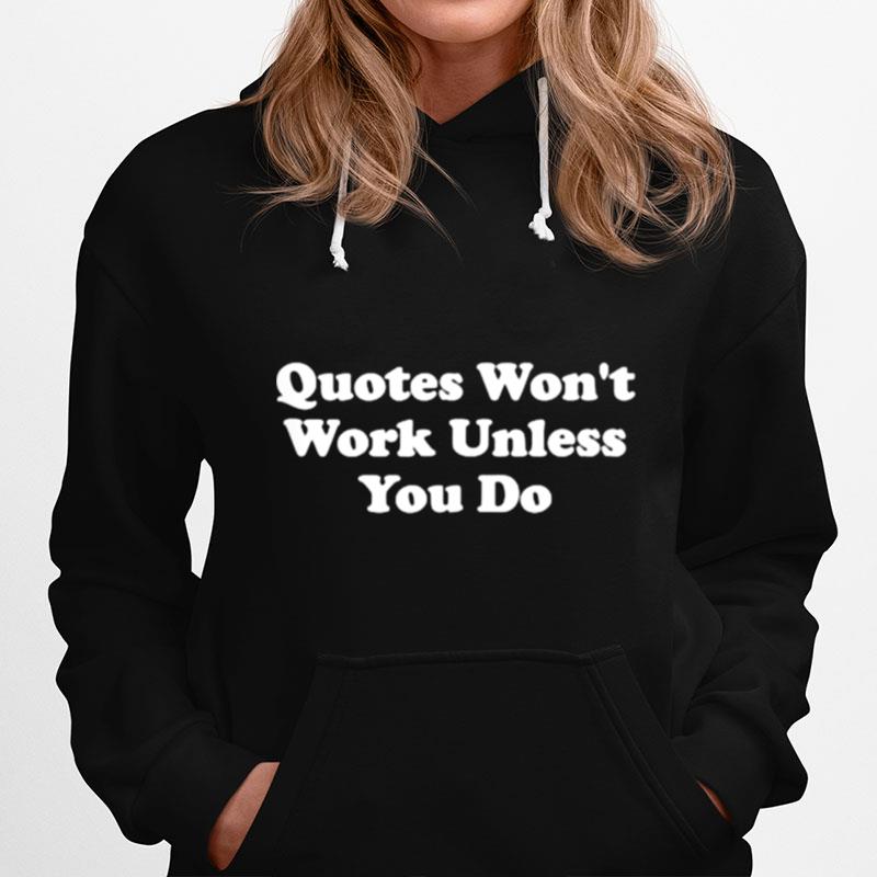 Quotes Wont Work Unless You Do Hoodie