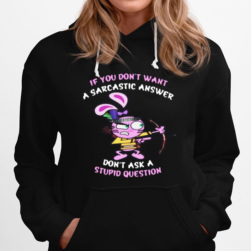 Rabbit If You Dont Want A Sarcastic Answer Dont Ask I Stupid Question Hoodie