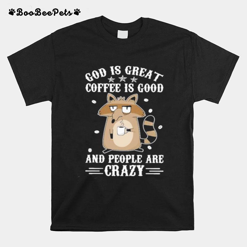 Raccoon God Is Great Coffee Is Good And People Are Crazy T-Shirt