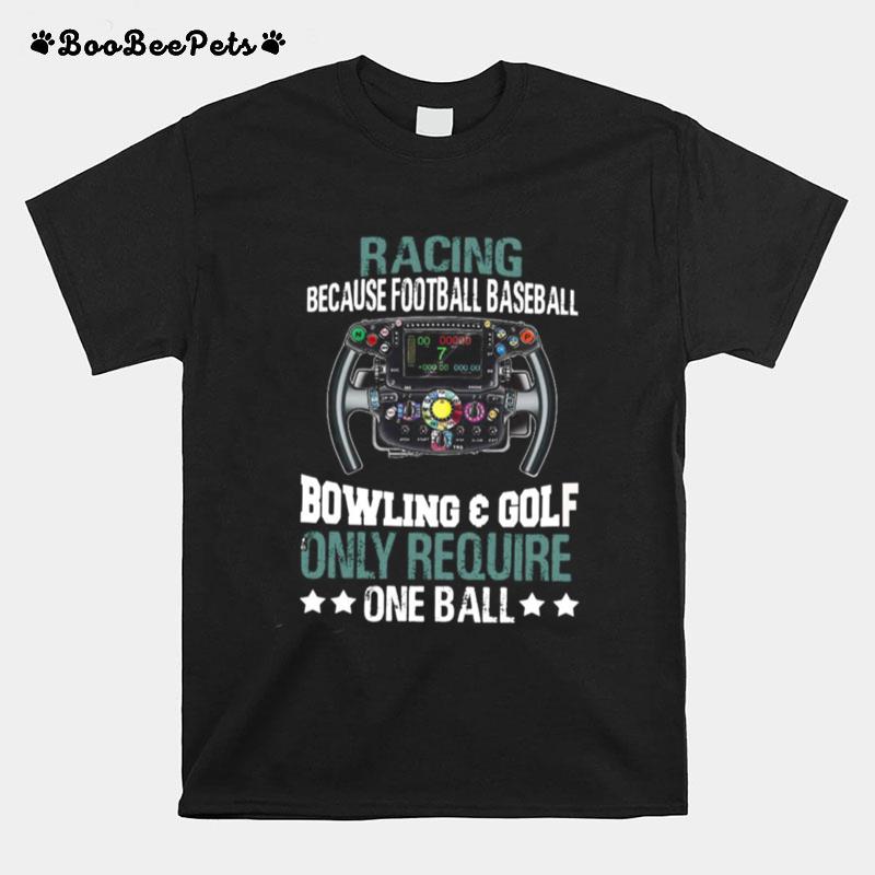 Racing Because Football Baseball Bowling And Golf Only Require One Ball T-Shirt