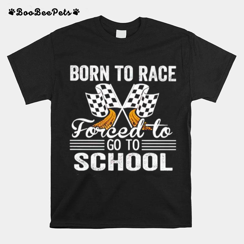Racing Born To Race Forced To Go To School T-Shirt