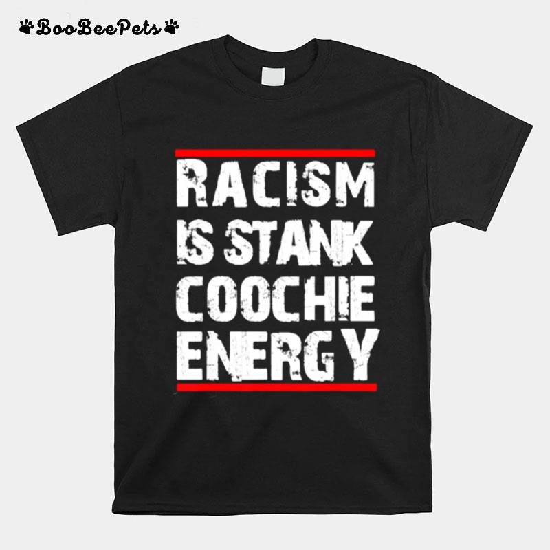 Racism Is Stank Coochie Energy T-Shirt