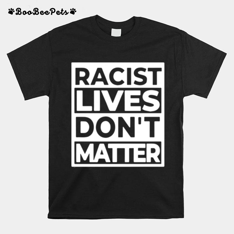 Racist Lives Dont Matter T-Shirt