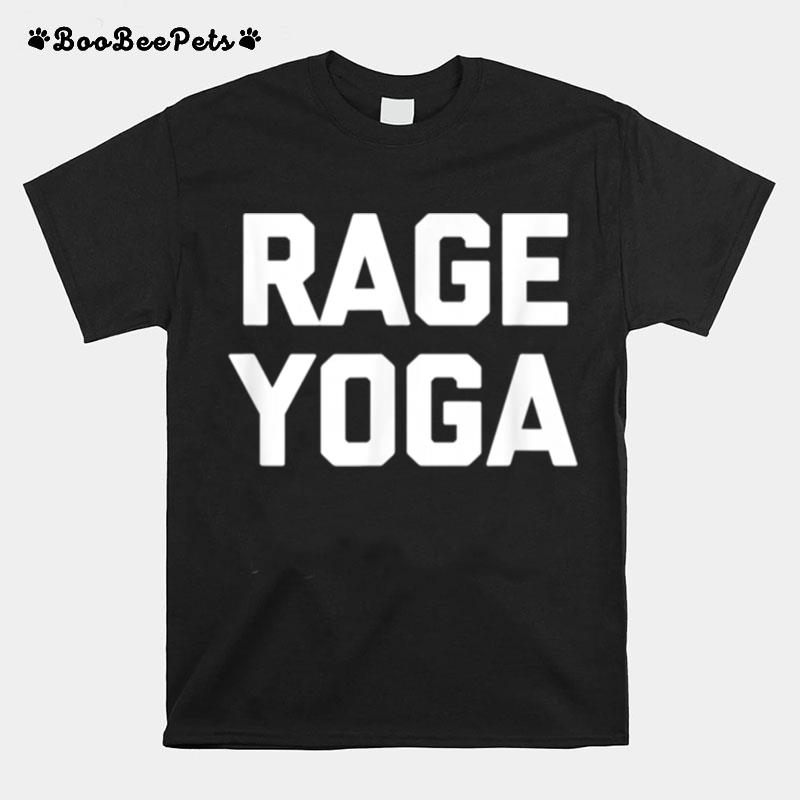 Rage Yoga Saying Sarcastic Gym Workout Yoga T-Shirt