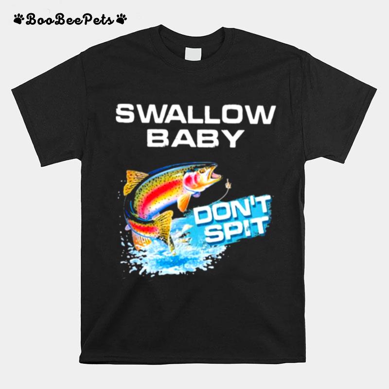 Raibown Trout Swallow Baby Dont Spit Fishing T-Shirt