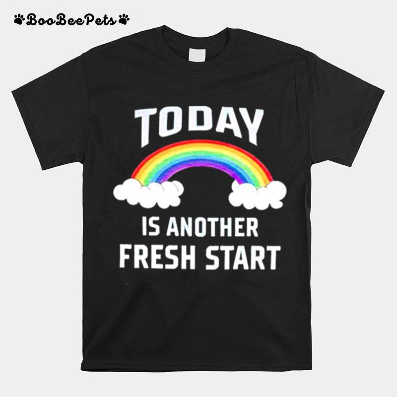 Rainbow Today Is Another Fresh Start T-Shirt