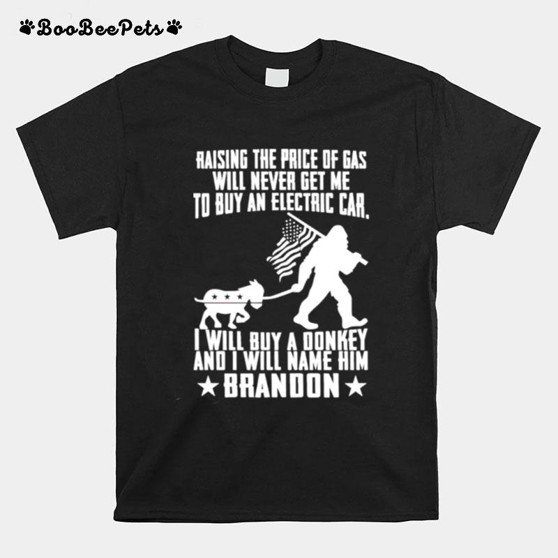 Raising The Price Of Gas Will Never Get Me To Buy An Electric Car I Will Buy A Donkey T-Shirt
