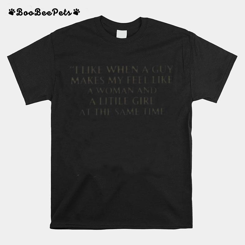 Ranslatedtees I Like When A Guy Makes Me Feel Like A Woman And A Little Girl At The Same Time T-Shirt