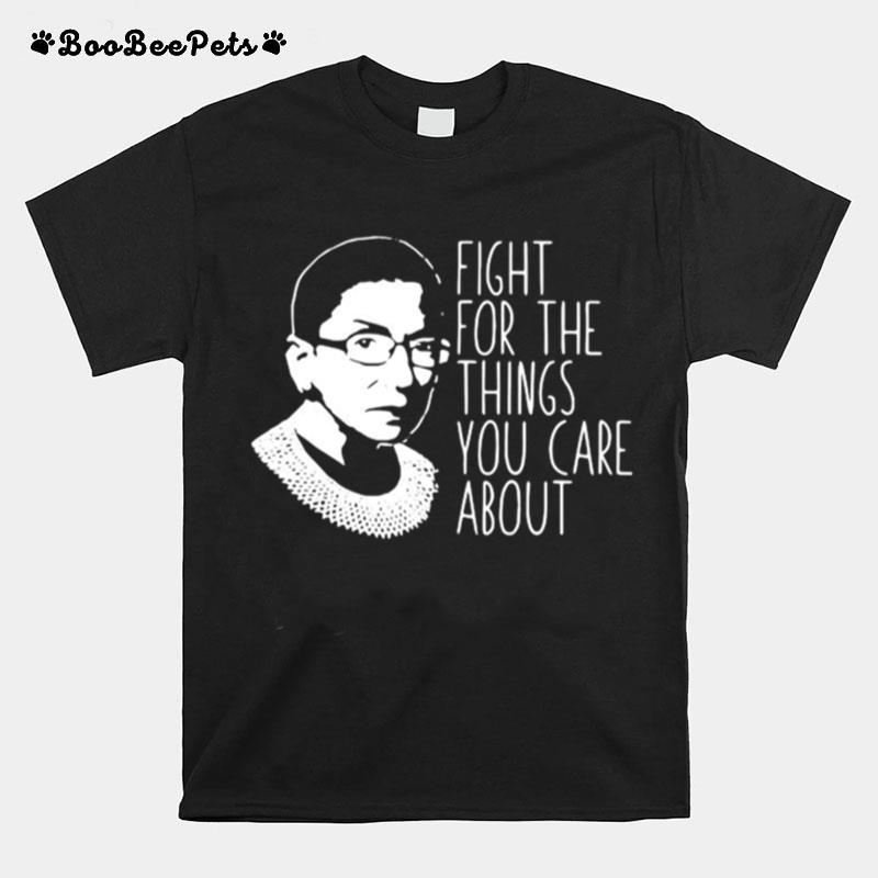 Rbg Fight For Things You Care About T-Shirt