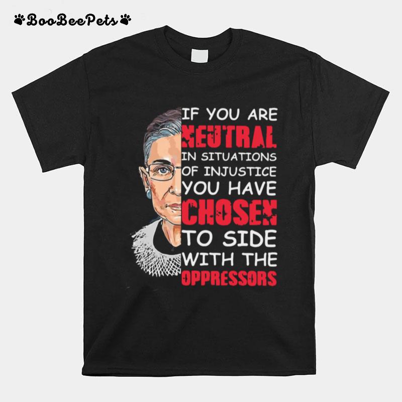 Rbg If You Are Neutral In Situations Of Injustice T-Shirt