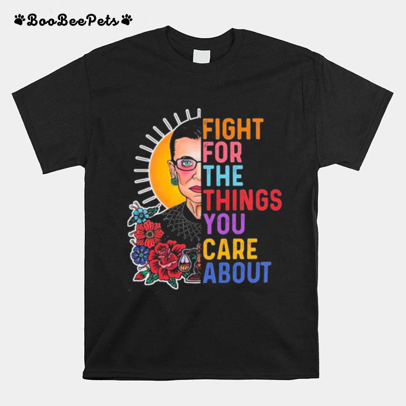 Rbg Ruth Bader Ginsburg Fight For The Things You Care About T-Shirt