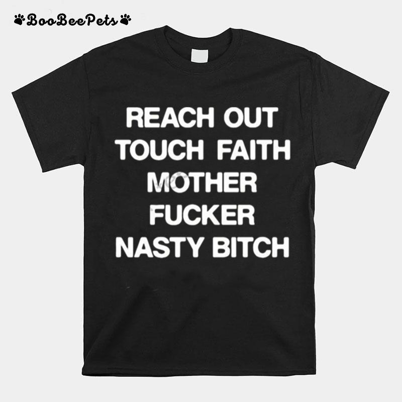 Reach Out Touch Faith Mother Fucker Nasty Bitch T-Shirt