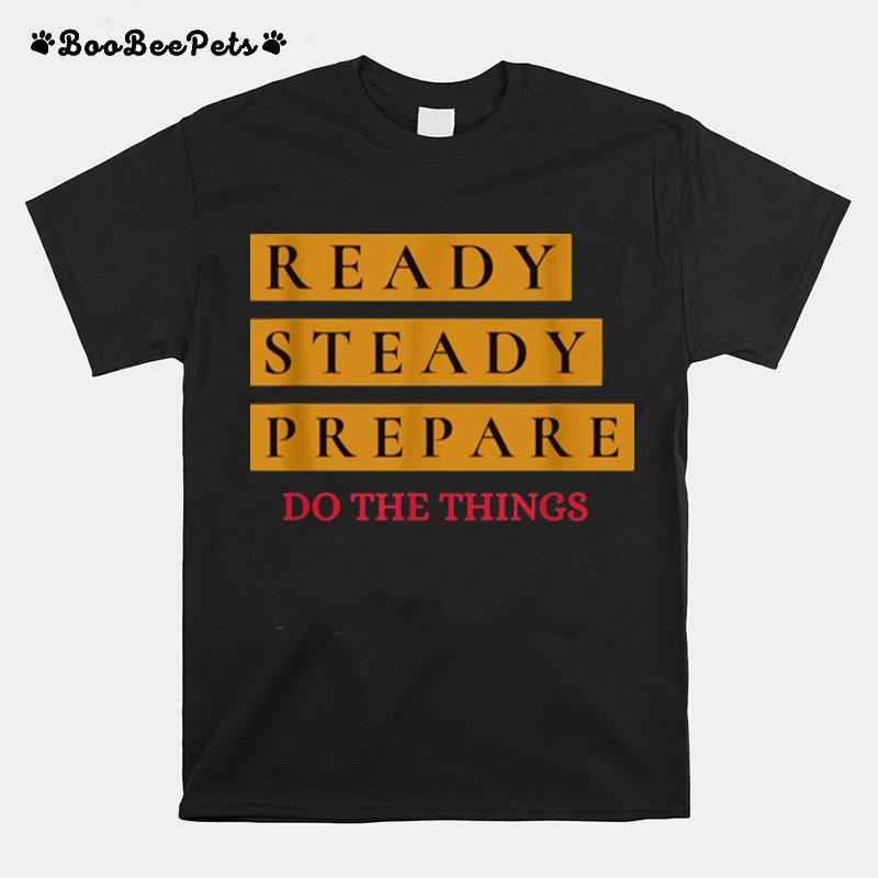 Ready Steady Prepare Do The Things T-Shirt