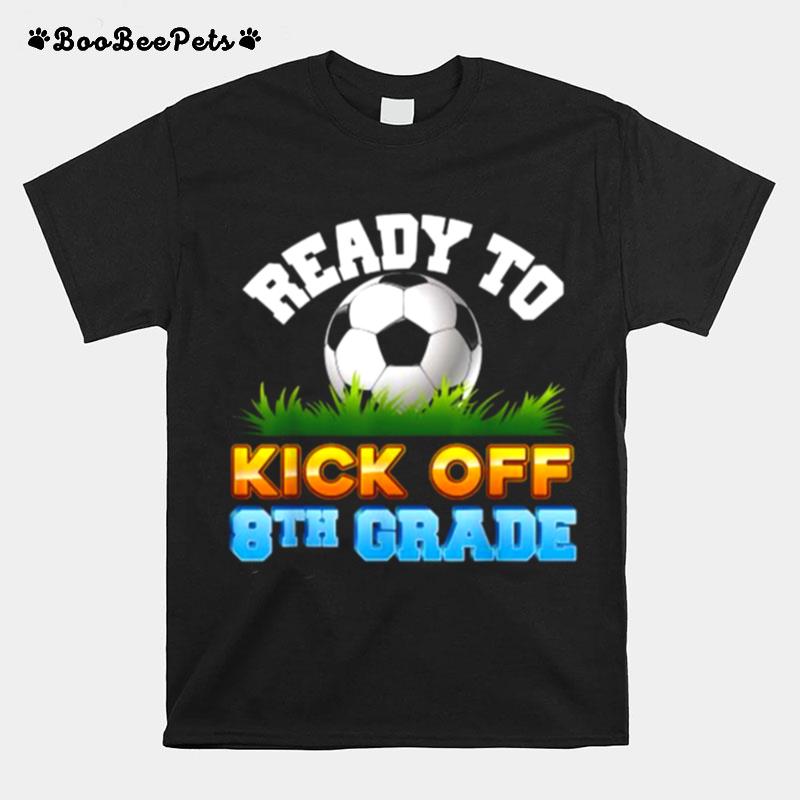 Ready To Kick Off 8Th Grade Soccer Eighth Kid Teacher Back T-Shirt