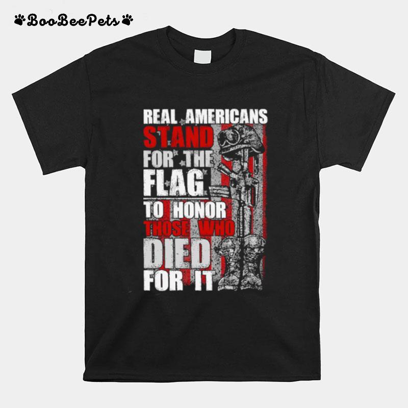 Real Americans Stand For The Flag To Honor Those Who Died For It T-Shirt