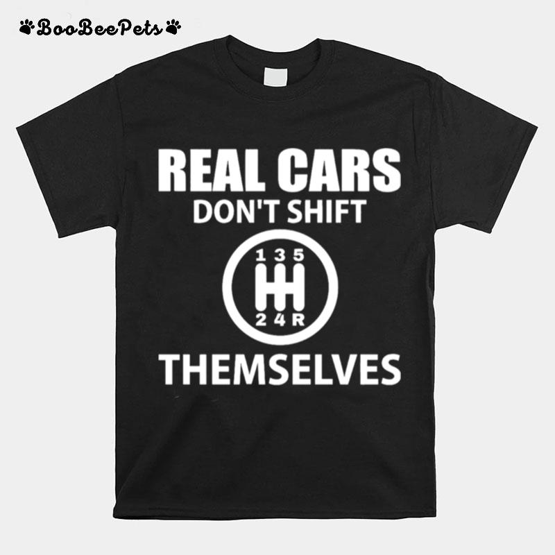 Real Cars Dont Shift Themselves T-Shirt