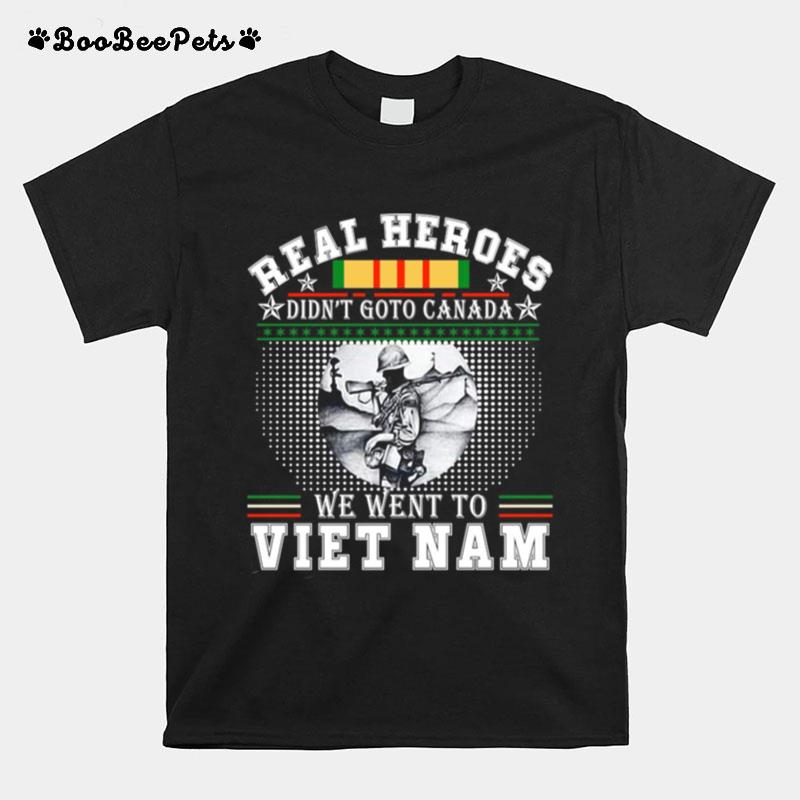 Real Heroes Didnt Go To Canada We Went To Viet Nam T-Shirt