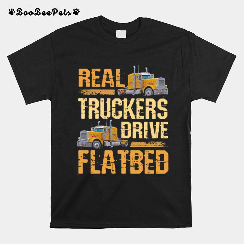 Real Truckers Drive Flatbed T-Shirt