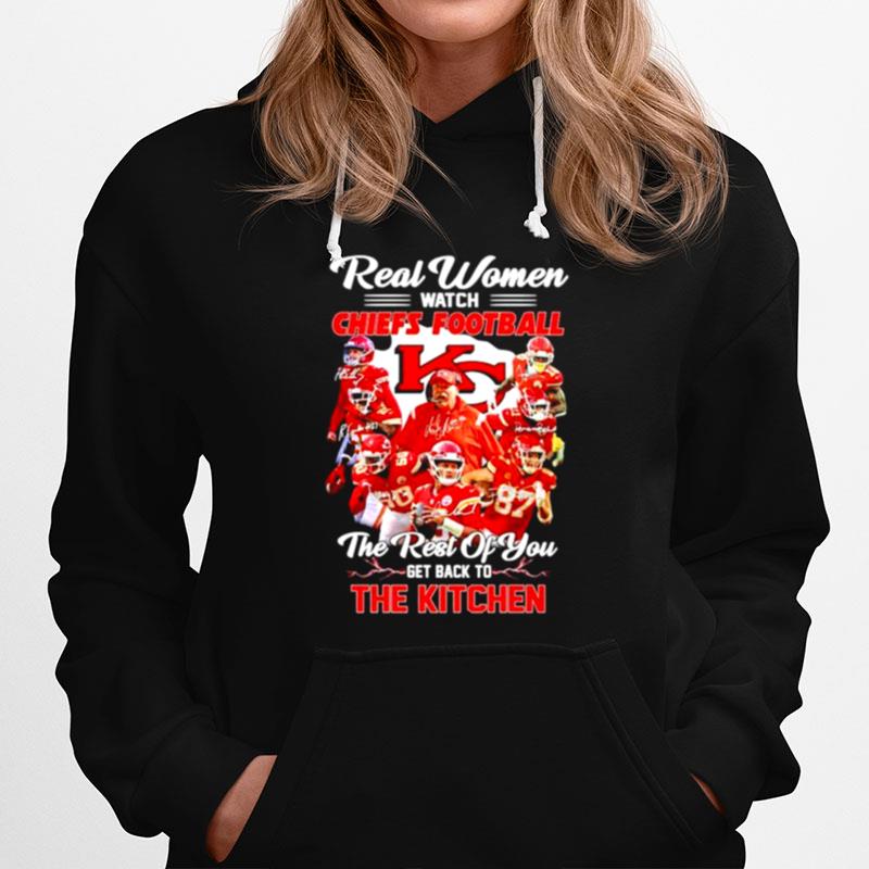 Real Women Watch Kansas City Chiefs Football The Rest Of You Get Back To The Kitchen Hoodie