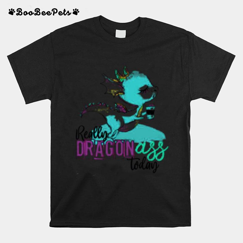 Really Dragon Ass Today Coffee T-Shirt
