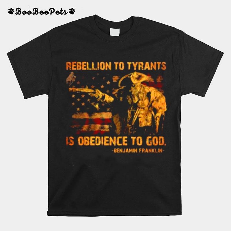 Rebellion To Tyrants Is Obedience To God Ben Jamin Franklin American Flag T-Shirt