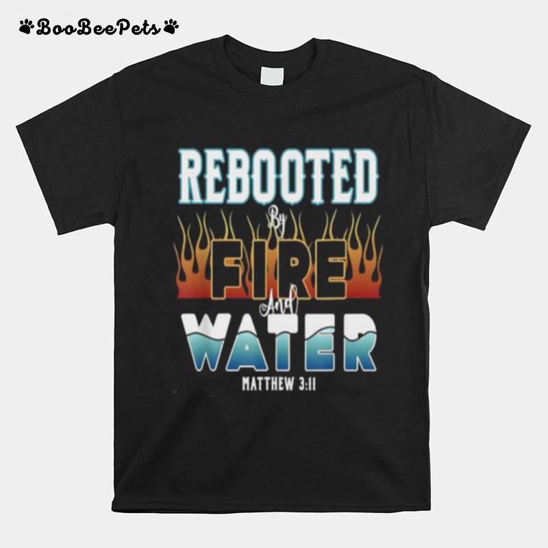 Rebooted By Fire And Water Christian Faith Baptism Saying T-Shirt