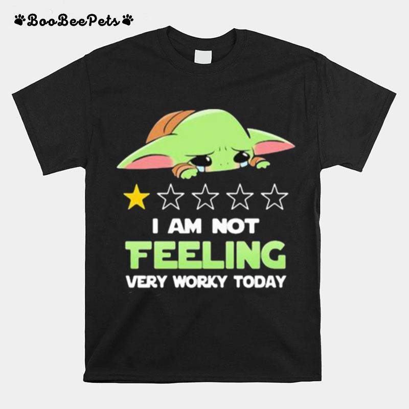 Recommend I Am Not Feeling Very Worky Today Baby Yoda Cry T-Shirt