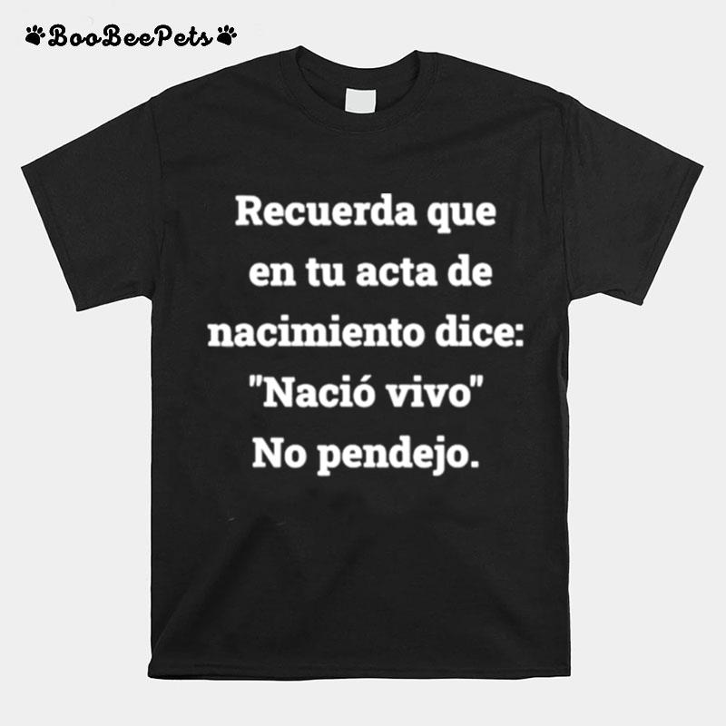 Recuerda Que En Tu Acta De Nacimiento Dice Latins Hispanics Spanglish T-Shirt