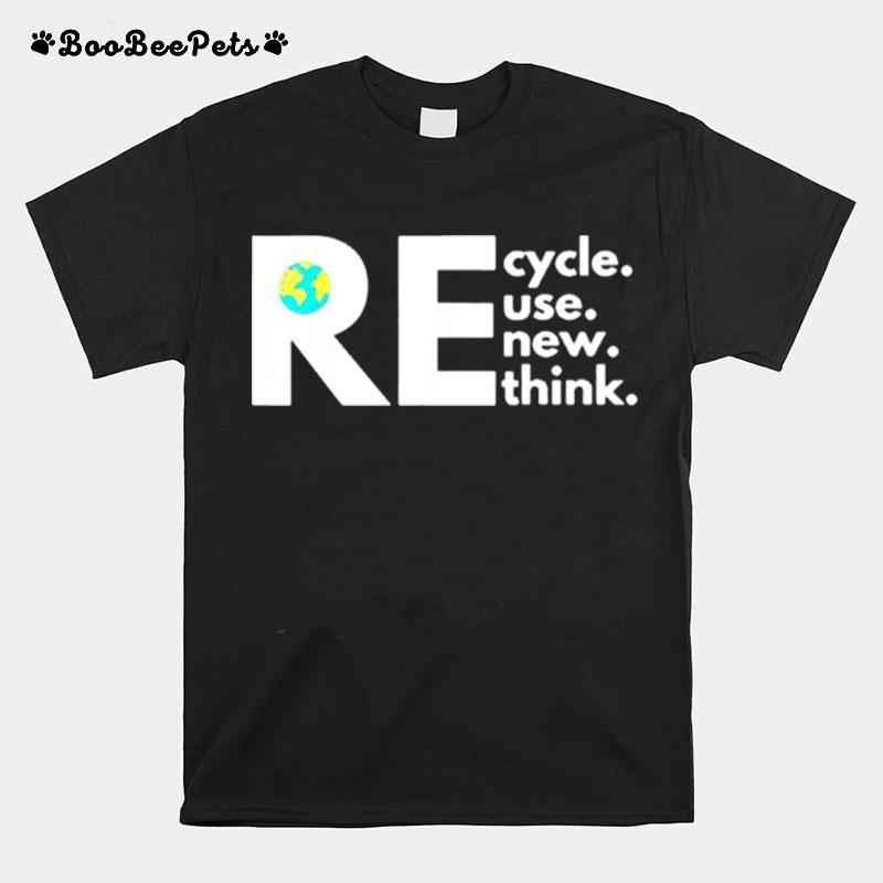 Recycle Reuse Renew Rethink Activism Earth Day T-Shirt