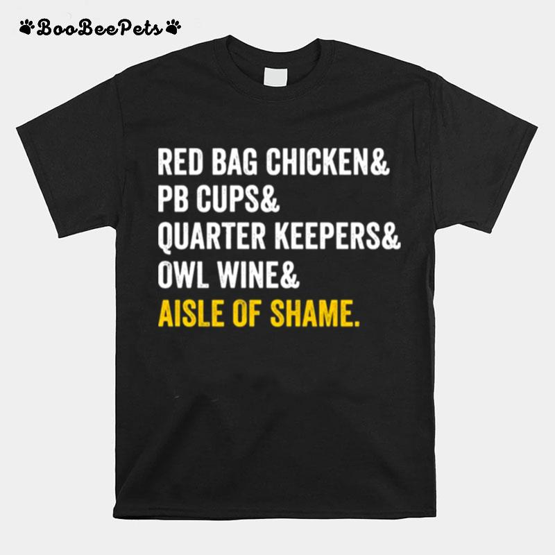 Red Bag Chicken And Pb Cups And Quarter Keepers And Owl Wine And Aisle Of Shame T-Shirt