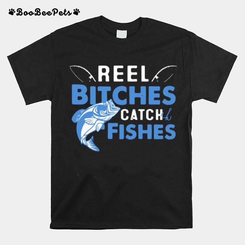 Reel Bitches Catch Fishes T-Shirt