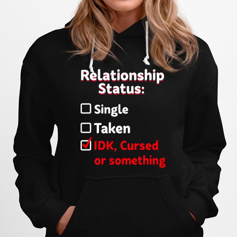 Relationship Status Single Taken Idk Cursed Or Something Hoodie
