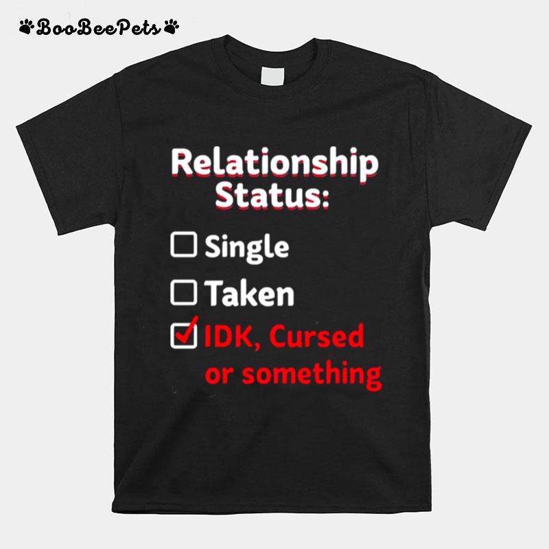 Relationship Status Single Taken Idk Cursed Or Something T-Shirt