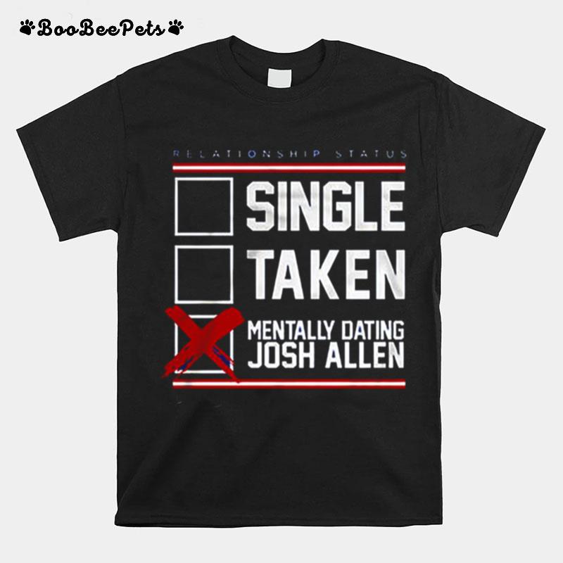 Relationship Status Single Taken Mentally Dating Josh Allen T-Shirt