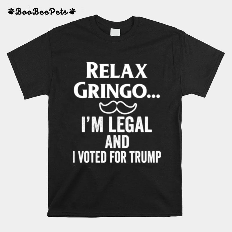 Relax Gringo Im Legal I Voted For Trump T-Shirt